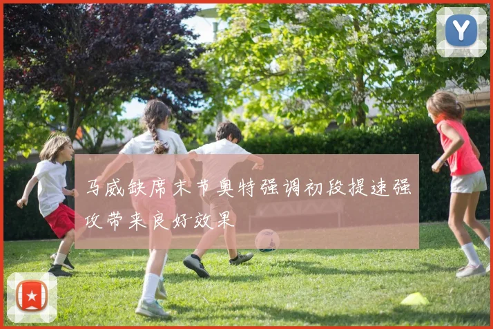 马威缺席末节奥特强调初段提速强攻带来良好效果