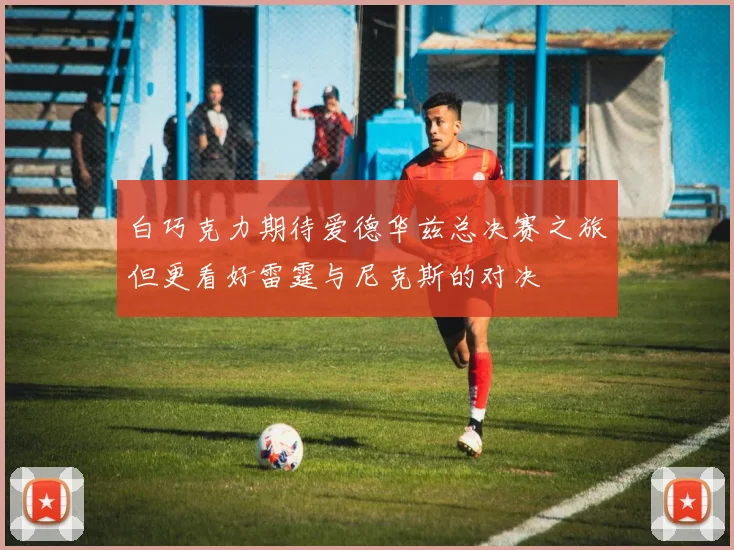 白巧克力期待爱德华兹总决赛之旅但更看好雷霆与尼克斯的对决